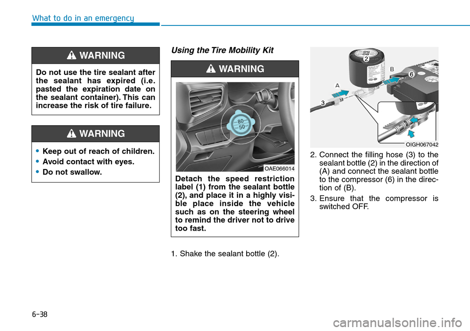 Hyundai Ioniq Hybrid 2018 Owners Manual 6-38
Using the Tire Mobility Kit
1. Shake the sealant bottle (2).2. Connect the filling hose (3) to the
sealant bottle (2) in the direction of
(A) and connect the sealant bottle
to the compressor (6) Hyundai Ioniq Hybrid 2018 Owners Manual 6-38
Using the Tire Mobility Kit
1. Shake the sealant bottle (2).2. Connect the filling hose (3) to the
sealant bottle (2) in the direction of
(A) and connect the sealant bottle
to the compressor (6)