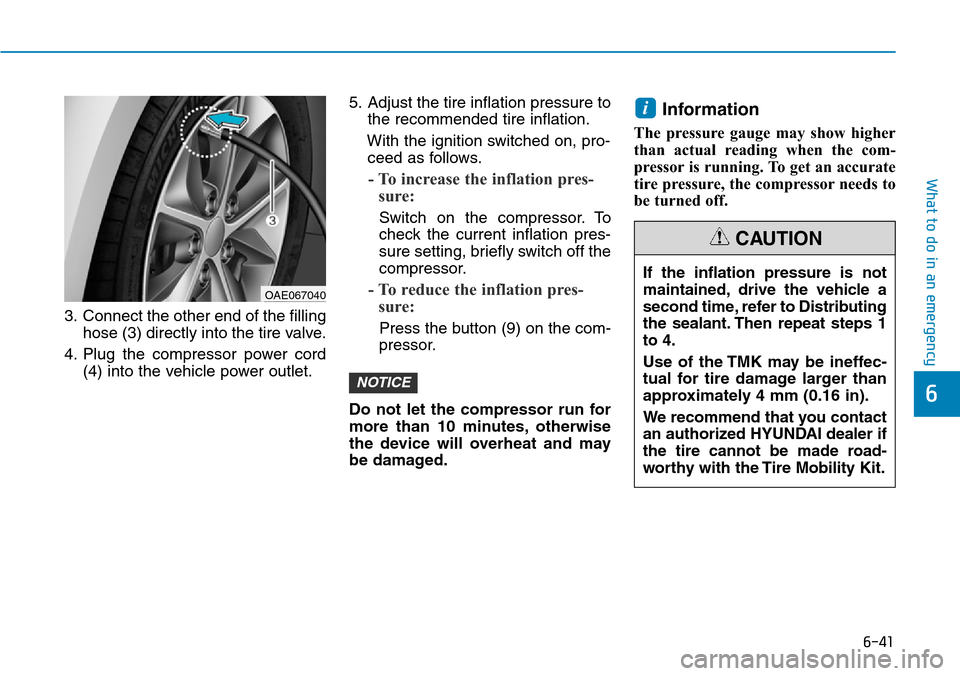 Hyundai Ioniq Hybrid 2018 Owners Manual 6-41
What to do in an emergency
3. Connect the other end of the filling
hose (3) directly into the tire valve.
4. Plug the compressor power cord
(4) into the vehicle power outlet.5. Adjust the tire in Hyundai Ioniq Hybrid 2018 Owners Manual 6-41
What to do in an emergency
3. Connect the other end of the filling
hose (3) directly into the tire valve.
4. Plug the compressor power cord
(4) into the vehicle power outlet.5. Adjust the tire in