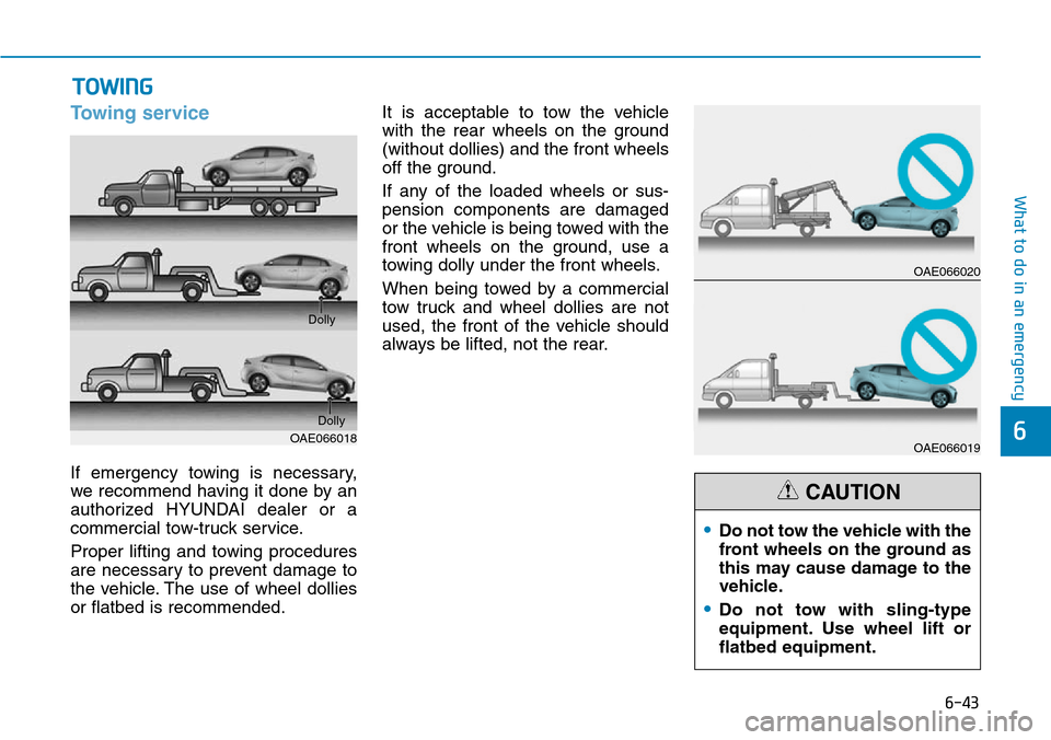 Hyundai Ioniq Hybrid 2018 Owners Manual 6-43
What to do in an emergency
6
Towing service
If emergency towing is necessary,
we recommend having it done by an
authorized HYUNDAI dealer or a
commercial tow-truck service.
Proper lifting and tow Hyundai Ioniq Hybrid 2018 Owners Manual 6-43
What to do in an emergency
6
Towing service
If emergency towing is necessary,
we recommend having it done by an
authorized HYUNDAI dealer or a
commercial tow-truck service.
Proper lifting and tow