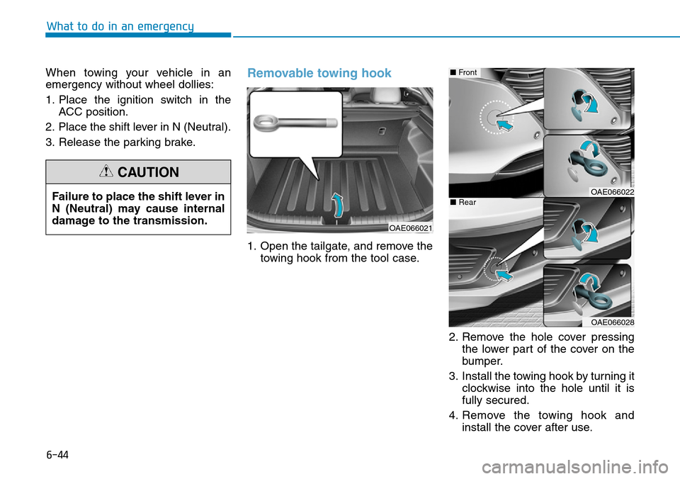 Hyundai Ioniq Hybrid 2018 Owners Manual 6-44
What to do in an emergency
When towing your vehicle in an
emergency without wheel dollies:
1. Place the ignition switch in the
ACC position.
2. Place the shift lever in N (Neutral).
3. Release th Hyundai Ioniq Hybrid 2018 Owners Manual 6-44
What to do in an emergency
When towing your vehicle in an
emergency without wheel dollies:
1. Place the ignition switch in the
ACC position.
2. Place the shift lever in N (Neutral).
3. Release th