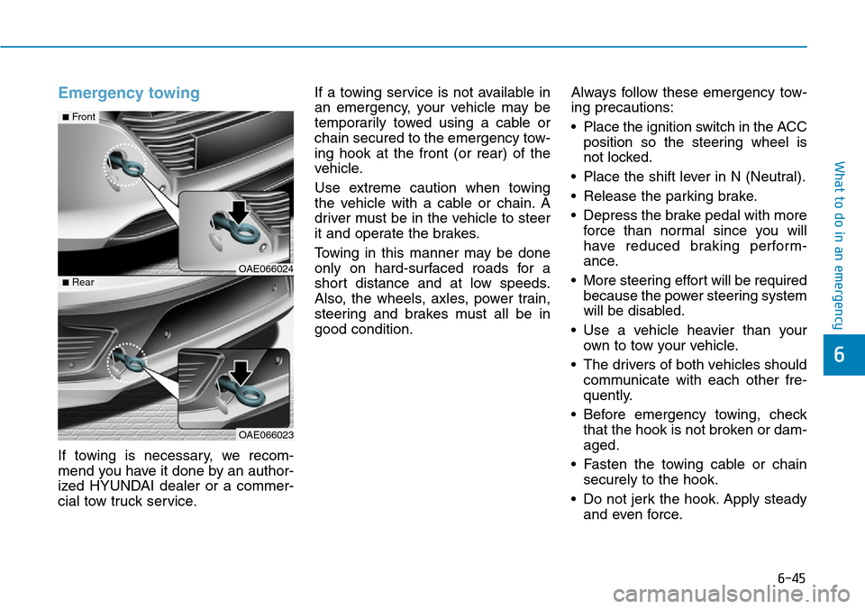 Hyundai Ioniq Hybrid 2018  Owners Manual 6-45
What to do in an emergency
6
Emergency towing 
If towing is necessary, we recom-
mend you have it done by an author-
ized HYUNDAI dealer or a commer-
cial tow truck service.If a towing service is