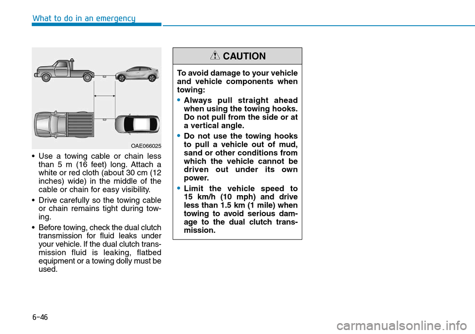 Hyundai Ioniq Hybrid 2018 Owners Manual 6-46
What to do in an emergency
• Use a towing cable or chain less
than 5 m (16 feet) long. Attach a
white or red cloth (about 30 cm (12
inches) wide) in the middle of the
cable or chain for easy vi Hyundai Ioniq Hybrid 2018 Owners Manual 6-46
What to do in an emergency
• Use a towing cable or chain less
than 5 m (16 feet) long. Attach a
white or red cloth (about 30 cm (12
inches) wide) in the middle of the
cable or chain for easy vi