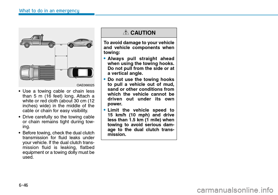 Hyundai Ioniq Hybrid 2018  Owners Manual 6-46
What to do in an emergency
• Use a towing cable or chain less
than 5 m (16 feet) long. Attach a
white or red cloth (about 30 cm (12
inches) wide) in the middle of the
cable or chain for easy vi