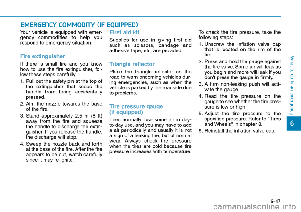 Hyundai Ioniq Hybrid 2018 Owners Manual 6-47
What to do in an emergency
6
Your vehicle is equipped with emer-
gency commodities to help you
respond to emergency situation.
Fire extinguisher
If there is small fire and you know
how to use th Hyundai Ioniq Hybrid 2018 Owners Manual 6-47
What to do in an emergency
6
Your vehicle is equipped with emer-
gency commodities to help you
respond to emergency situation.
Fire extinguisher
If there is small fire and you know
how to use th