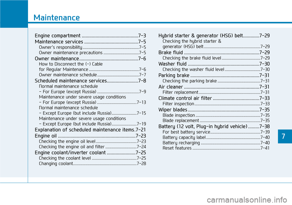 Hyundai Ioniq Hybrid 2018 Owners Manual 7
Maintenance
7
Maintenance
Engine compartment .............................................7-3
Maintenance services ...........................................7-5
Owners responsibility ............. Hyundai Ioniq Hybrid 2018 Owners Manual 7
Maintenance
7
Maintenance
Engine compartment .............................................7-3
Maintenance services ...........................................7-5
Owners responsibility .............