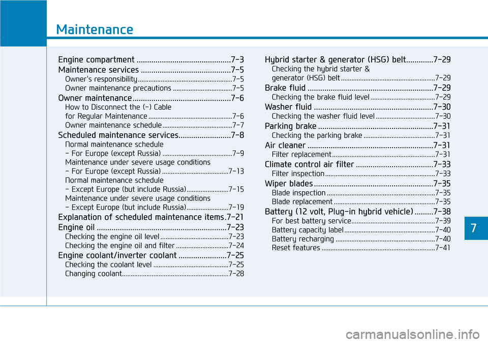 Hyundai Ioniq Hybrid 2018  Owners Manual 7
Maintenance
7
Maintenance
Engine compartment .............................................7-3
Maintenance services ...........................................7-5
Owners responsibility .............