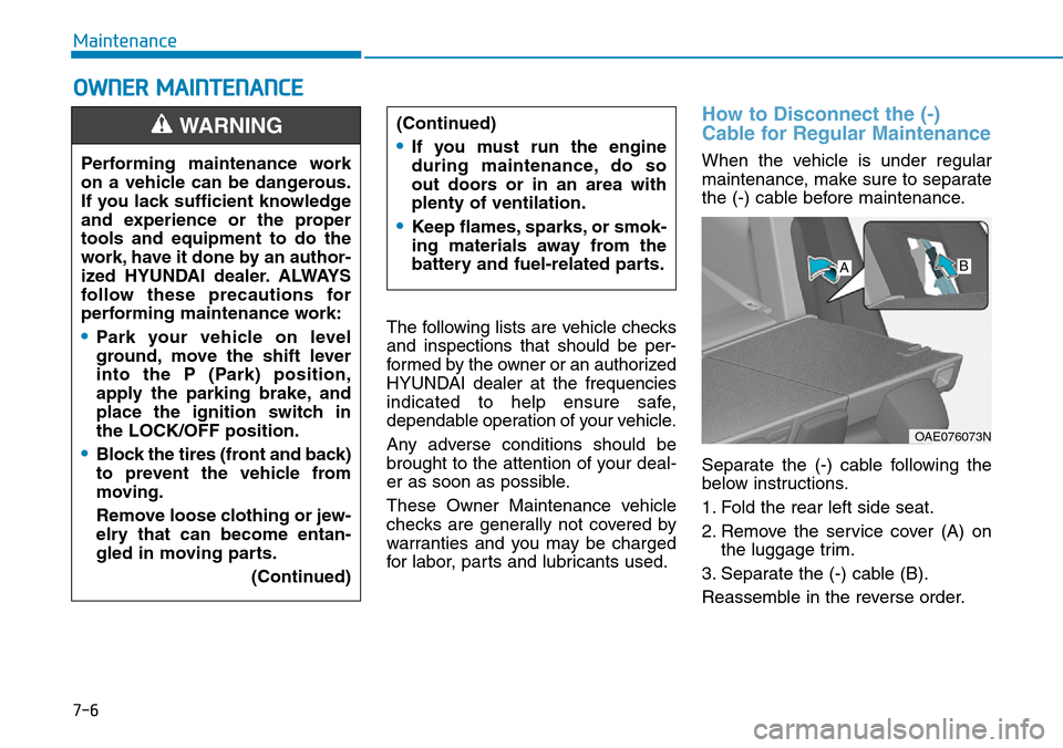 Hyundai Ioniq Hybrid 2018 Owners Manual 7-6
Maintenance
OWNER MAINTENANCE
The following lists are vehicle checks
and inspections that should be per-
formed by the owner or an authorized
HYUNDAI dealer at the frequencies
indicated to help en Hyundai Ioniq Hybrid 2018 Owners Manual 7-6
Maintenance
OWNER MAINTENANCE
The following lists are vehicle checks
and inspections that should be per-
formed by the owner or an authorized
HYUNDAI dealer at the frequencies
indicated to help en