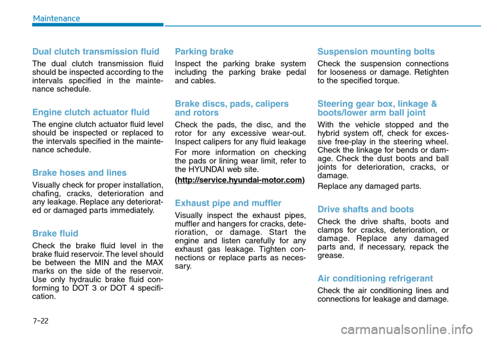 Hyundai Ioniq Hybrid 2018 Owners Manual 7-22
Maintenance
Dual clutch transmission fluid
The dual clutch transmission fluid
should be inspected according to the
intervals specified in the mainte-
nance schedule.
Engine clutch actuator fluid
Hyundai Ioniq Hybrid 2018 Owners Manual 7-22
Maintenance
Dual clutch transmission fluid
The dual clutch transmission fluid
should be inspected according to the
intervals specified in the mainte-
nance schedule.
Engine clutch actuator fluid