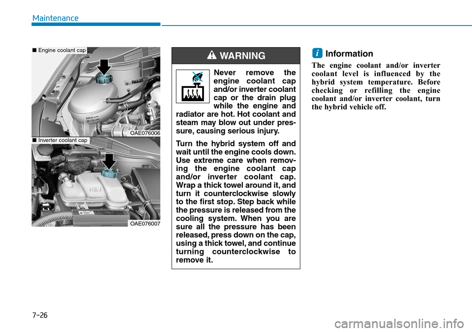 Hyundai Ioniq Hybrid 2018 Owners Guide 7-26
Maintenance
Information
The engine coolant and/or inverter
coolant level is influenced by the
hybrid system temperature. Before
checking or refilling the engine
coolant and/or inverter coolant, t