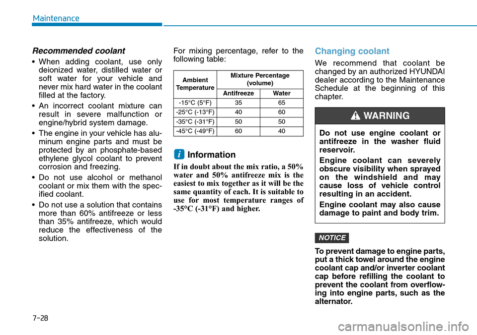 Hyundai Ioniq Hybrid 2018 Owners Guide 7-28
Maintenance
Recommended coolant 
• When adding coolant, use only
deionized water, distilled water or
soft water for your vehicle and
never mix hard water in the coolant
filled at the factory.
�