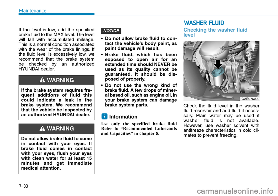 Hyundai Ioniq Hybrid 2018 Owners Manual 7-30
Maintenance
If the level is low, add the specified
brake fluid to the MAX level. The level
will fall with accumulated mileage.
This is a normal condition associated
with the wear of the brake lin Hyundai Ioniq Hybrid 2018 Owners Manual 7-30
Maintenance
If the level is low, add the specified
brake fluid to the MAX level. The level
will fall with accumulated mileage.
This is a normal condition associated
with the wear of the brake lin