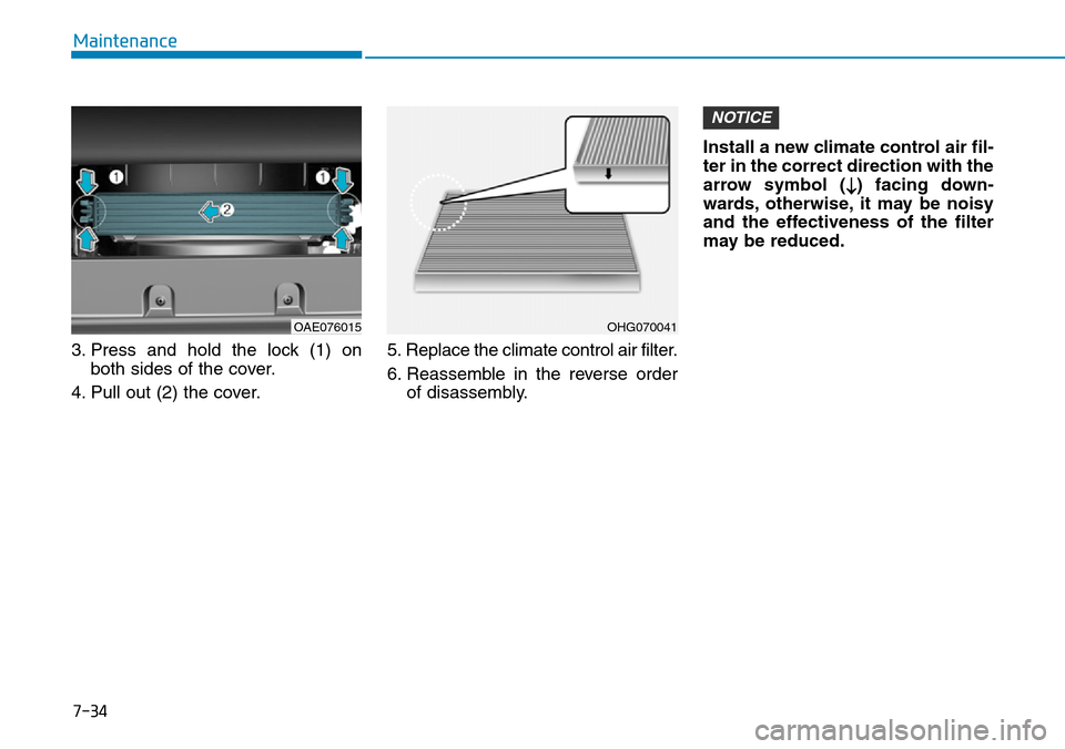 Hyundai Ioniq Hybrid 2018 Owners Manual 7-34
Maintenance
3. Press and hold the lock (1) on
both sides of the cover.
4. Pull out (2) the cover.5. Replace the climate control air filter.
6. Reassemble in the reverse order
of disassembly.Insta Hyundai Ioniq Hybrid 2018 Owners Manual 7-34
Maintenance
3. Press and hold the lock (1) on
both sides of the cover.
4. Pull out (2) the cover.5. Replace the climate control air filter.
6. Reassemble in the reverse order
of disassembly.Insta