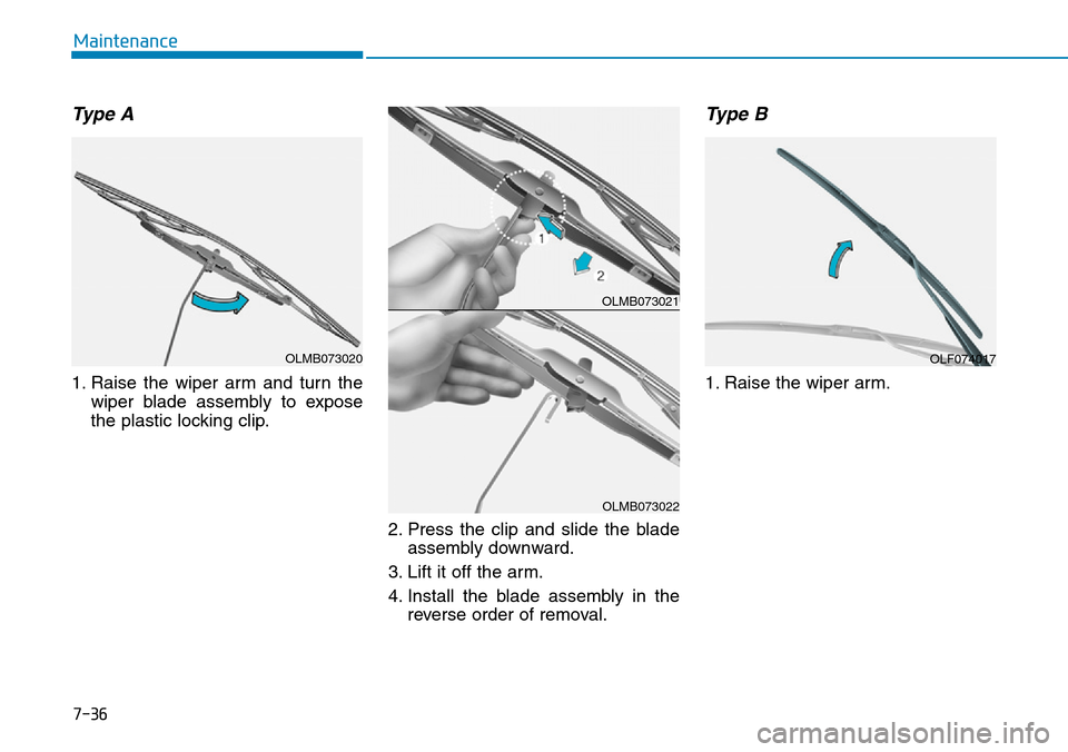 Hyundai Ioniq Hybrid 2018 Owners Manual 7-36
Maintenance
Type A
1. Raise the wiper arm and turn the
wiper blade assembly to expose
the plastic locking clip.
2. Press the clip and slide the blade
assembly downward.
3. Lift it off the arm.
4. Hyundai Ioniq Hybrid 2018 Owners Manual 7-36
Maintenance
Type A
1. Raise the wiper arm and turn the
wiper blade assembly to expose
the plastic locking clip.
2. Press the clip and slide the blade
assembly downward.
3. Lift it off the arm.
4.
