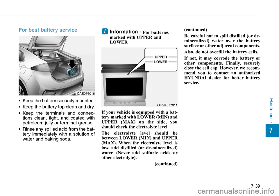 Hyundai Ioniq Hybrid 2018 Owners Manual 7-39
7
Maintenance
For best battery service
• Keep the battery securely mounted.
• Keep the battery top clean and dry.
• Keep the terminals and connec-
tions clean, tight, and coated with
petr Hyundai Ioniq Hybrid 2018 Owners Manual 7-39
7
Maintenance
For best battery service
• Keep the battery securely mounted.
• Keep the battery top clean and dry.
• Keep the terminals and connec-
tions clean, tight, and coated with
petr