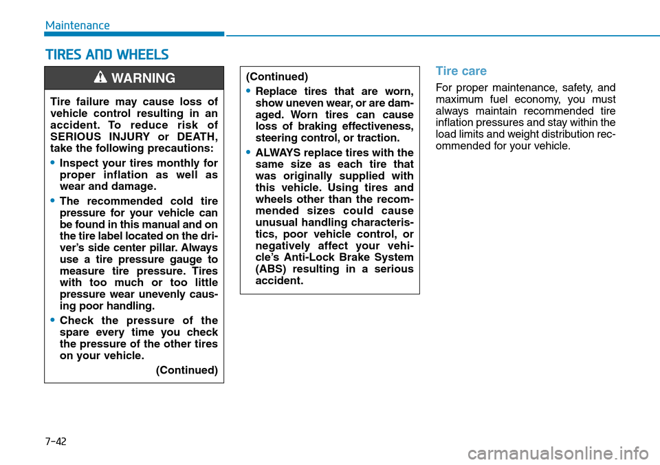 Hyundai Ioniq Hybrid 2018 Owners Manual 7-42
Maintenance
TIRES AND WHEELS
Tire care
For proper maintenance, safety, and
maximum fuel economy, you must
always maintain recommended tire
inflation pressures and stay within the
load limits and Hyundai Ioniq Hybrid 2018 Owners Manual 7-42
Maintenance
TIRES AND WHEELS
Tire care
For proper maintenance, safety, and
maximum fuel economy, you must
always maintain recommended tire
inflation pressures and stay within the
load limits and
