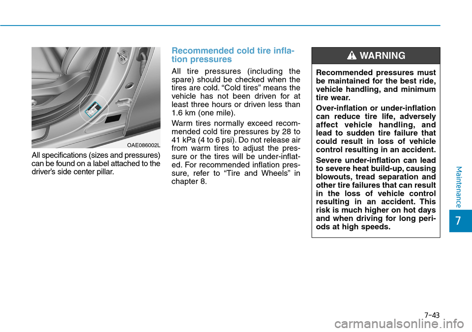 Hyundai Ioniq Hybrid 2018 Owners Manual 7-43
7
Maintenance
All specifications (sizes and pressures)
can be found on a label attached to the
driver’s side center pillar.
Recommended cold tire infla-
tion pressures
All tire pressures (incl Hyundai Ioniq Hybrid 2018 Owners Manual 7-43
7
Maintenance
All specifications (sizes and pressures)
can be found on a label attached to the
driver’s side center pillar.
Recommended cold tire infla-
tion pressures
All tire pressures (incl