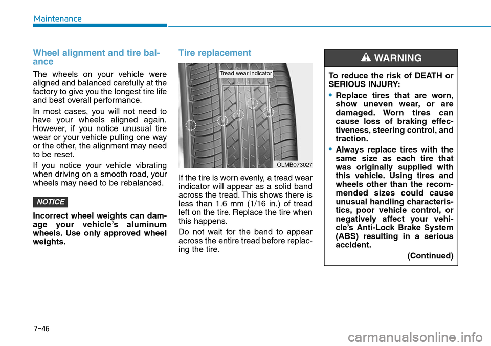 Hyundai Ioniq Hybrid 2018  Owners Manual 7-46
Maintenance
Wheel alignment and tire bal-
ance
The wheels on your vehicle were
aligned and balanced carefully at the
factory to give you the longest tire life
and best overall performance.
In mos