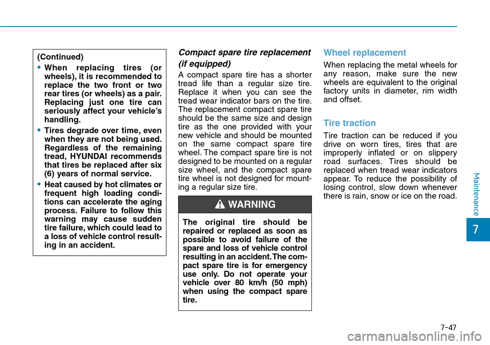Hyundai Ioniq Hybrid 2018  Owners Manual 7-47
7
Maintenance
Compact spare tire replacement
(if equipped)
A compact spare tire has a shorter
tread life than a regular size tire.
Replace it when you can see the
tread wear indicator bars on the