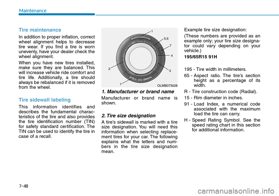 Hyundai Ioniq Hybrid 2018  Owners Manual 7-48
Maintenance
Tire maintenance
In addition to proper inflation, correct
wheel alignment helps to decrease
tire wear. If you find a tire is worn
unevenly, have your dealer check the
wheel alignment.