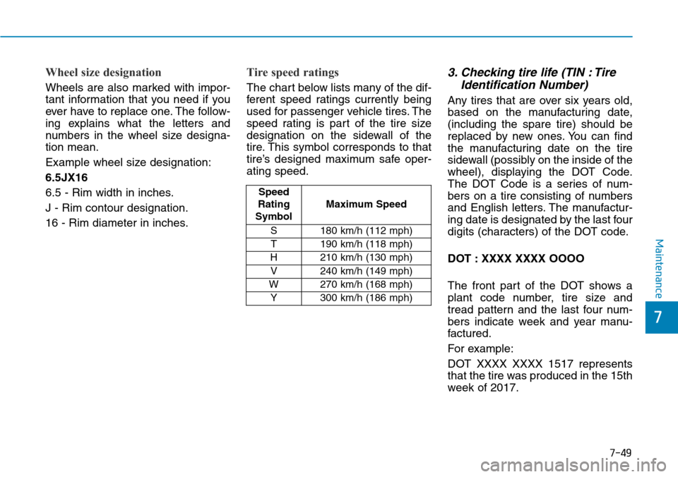 Hyundai Ioniq Hybrid 2018 Owners Manual 7-49
7
Maintenance
Wheel size designation
Wheels are also marked with impor-
tant information that you need if you
ever have to replace one. The follow-
ing explains what the letters and
numbers in t Hyundai Ioniq Hybrid 2018 Owners Manual 7-49
7
Maintenance
Wheel size designation
Wheels are also marked with impor-
tant information that you need if you
ever have to replace one. The follow-
ing explains what the letters and
numbers in t