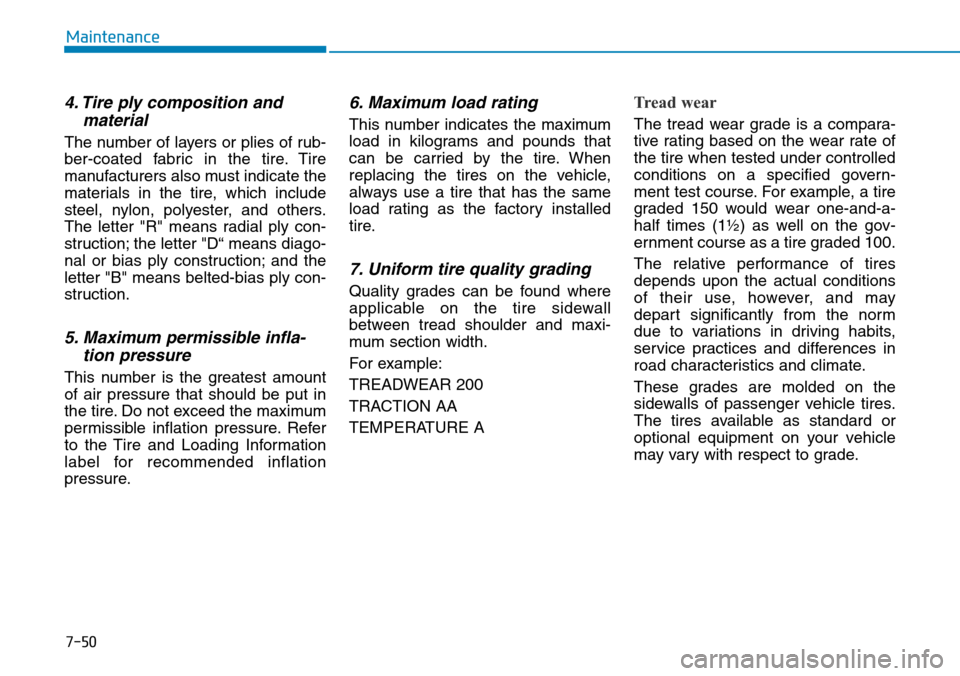 Hyundai Ioniq Hybrid 2018  Owners Manual 7-50
Maintenance
4. Tire ply composition and
material
The number of layers or plies of rub-
ber-coated fabric in the tire. Tire
manufacturers also must indicate the
materials in the tire, which includ