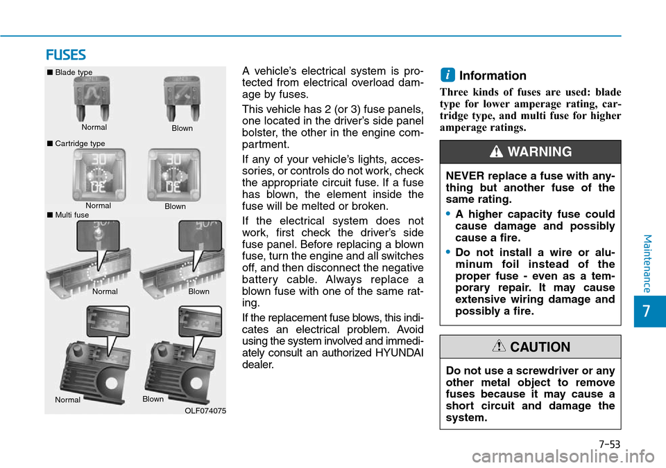 Hyundai Ioniq Hybrid 2018  Owners Manual 7-53
7
Maintenance
FUSES
A vehicle’s electrical system is pro-
tected from electrical overload dam-
age by fuses.
This vehicle has 2 (or 3) fuse panels,
one located in the driver’s side panel
bols