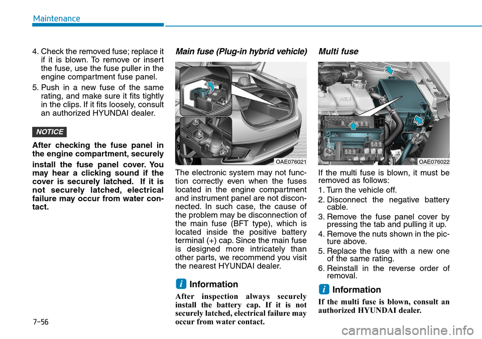 Hyundai Ioniq Hybrid 2018  Owners Manual 7-56
Maintenance
4. Check the removed fuse; replace it
if it is blown. To remove or insert
the fuse, use the fuse puller in the
engine compartment fuse panel.
5. Push in a new fuse of the same
rating,