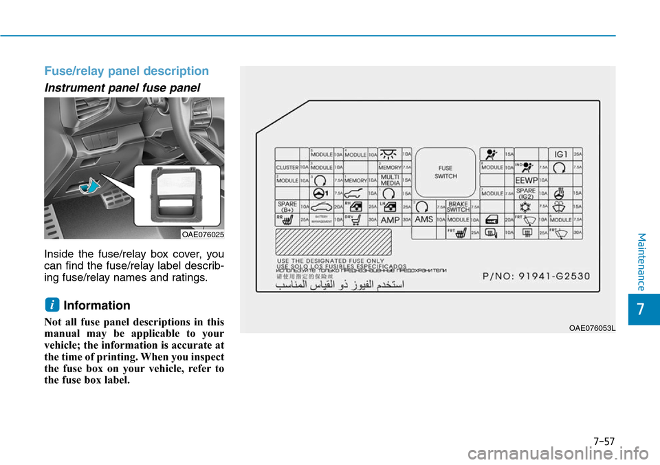 Hyundai Ioniq Hybrid 2018  Owners Manual 7-57
7
Maintenance
Fuse/relay panel description
Instrument panel fuse panel      
Inside the fuse/relay box cover, you
can find the fuse/relay label describ-
ing fuse/relay names and ratings.
Informat