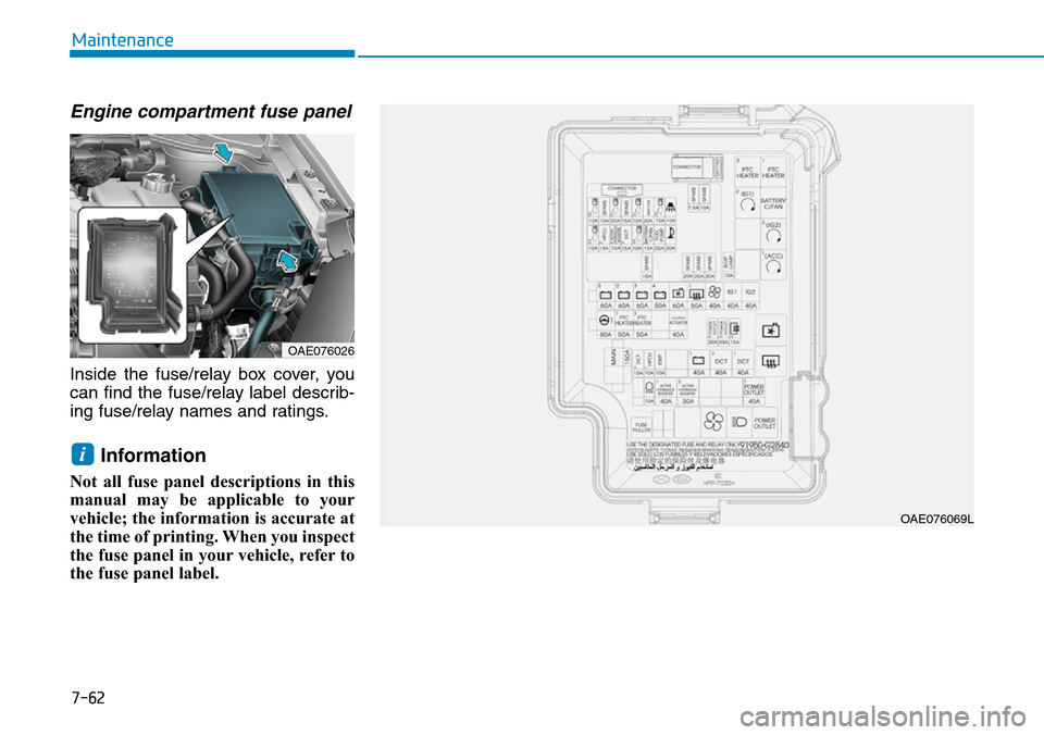 Hyundai Ioniq Hybrid 2018 Owners Manual 7-62
Maintenance
Engine compartment fuse panel
Inside the fuse/relay box cover, you
can find the fuse/relay label describ-
ing fuse/relay names and ratings.
Information
Not all fuse panel description Hyundai Ioniq Hybrid 2018 Owners Manual 7-62
Maintenance
Engine compartment fuse panel
Inside the fuse/relay box cover, you
can find the fuse/relay label describ-
ing fuse/relay names and ratings.
Information
Not all fuse panel description