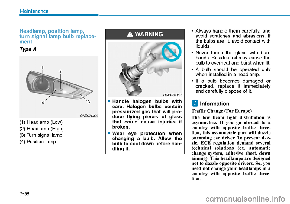 Hyundai Ioniq Hybrid 2018 Owners Manual 7-68
Maintenance
Headlamp, position lamp,
turn signal lamp bulb replace-
ment
Type A
(1) Headlamp (Low)
(2) Headlamp (High)
(3) Turn signal lamp
(4) Position lamp• Always handle them carefully, and
Hyundai Ioniq Hybrid 2018 Owners Manual 7-68
Maintenance
Headlamp, position lamp,
turn signal lamp bulb replace-
ment
Type A
(1) Headlamp (Low)
(2) Headlamp (High)
(3) Turn signal lamp
(4) Position lamp• Always handle them carefully, and