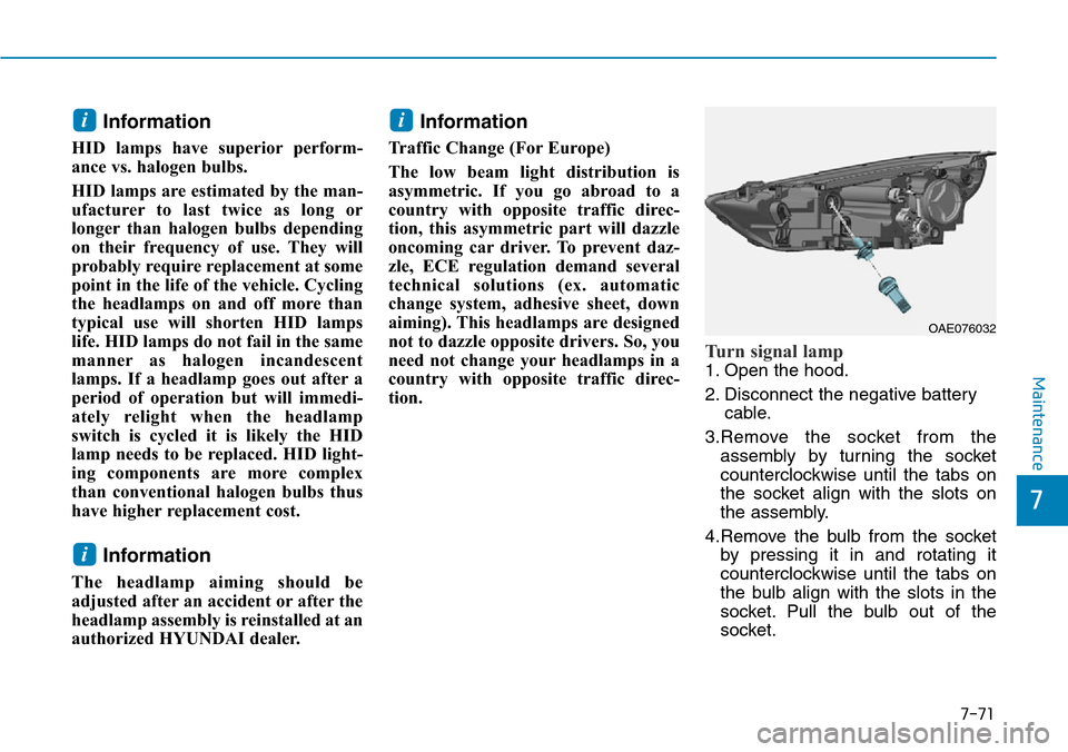 Hyundai Ioniq Hybrid 2018  Owners Manual 7-71
7
Maintenance
Information
HID lamps have superior perform-
ance vs. halogen bulbs. 
HID lamps are estimated by the man-
ufacturer to last twice as long or
longer than halogen bulbs depending
on t