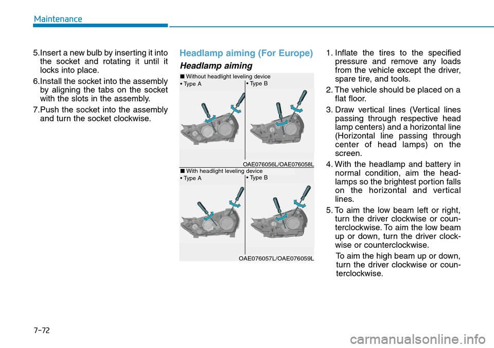 Hyundai Ioniq Hybrid 2018 Owners Manual 7-72
Maintenance
5.Insert a new bulb by inserting it into
the socket and rotating it until it
locks into place.
6.Install the socket into the assembly
by aligning the tabs on the socket
with the slots Hyundai Ioniq Hybrid 2018 Owners Manual 7-72
Maintenance
5.Insert a new bulb by inserting it into
the socket and rotating it until it
locks into place.
6.Install the socket into the assembly
by aligning the tabs on the socket
with the slots