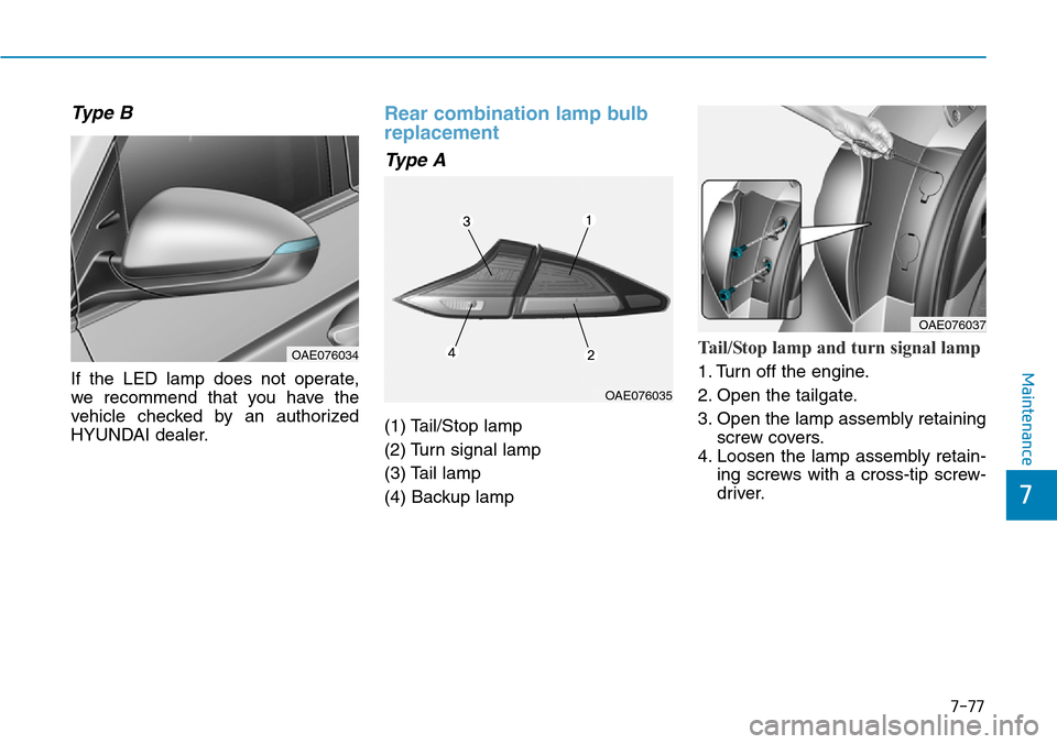 Hyundai Ioniq Hybrid 2018  Owners Manual 7-77
7
Maintenance
Type B
If the LED lamp does not operate,
we recommend that you have the
vehicle checked by an authorized
HYUNDAI dealer.
Rear combination lamp bulb
replacement
Type A
(1) Tail/Stop 