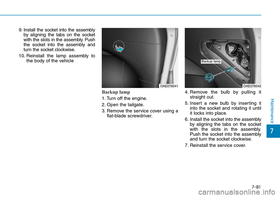 Hyundai Ioniq Hybrid 2018  Owners Manual 7-81
7
Maintenance
9. Install the socket into the assembly
by aligning the tabs on the socket
with the slots in the assembly. Push
the socket into the assembly and
turn the socket clockwise.
10. Reins