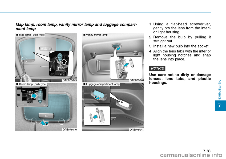 Hyundai Ioniq Hybrid 2018  Owners Manual 7-83
7
Maintenance
1. Using a flat-head screwdriver,
gently pry the lens from the interi-
or light housing.
2. Remove the bulb by pulling it
straight out.
3. Install a new bulb into the socket.
4. Ali