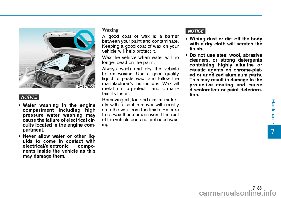 Hyundai Ioniq Hybrid 2018 Owners Manual 7-85
7
Maintenance
• Water washing in the engine
compartment including high
pressure water washing may
cause the failure of electrical cir-
cuits located in the engine com-
partment.
• Never allow Hyundai Ioniq Hybrid 2018 Owners Manual 7-85
7
Maintenance
• Water washing in the engine
compartment including high
pressure water washing may
cause the failure of electrical cir-
cuits located in the engine com-
partment.
• Never allow