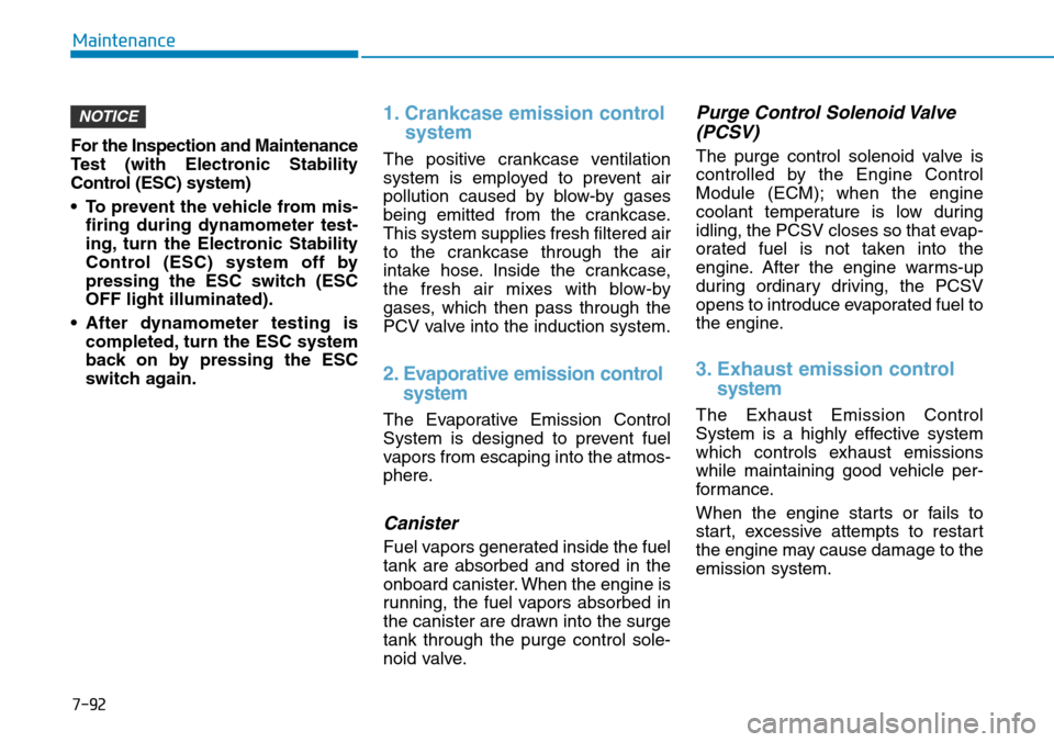 Hyundai Ioniq Hybrid 2018 Owners Guide 7-92
Maintenance
For the Inspection and Maintenance
Test (with Electronic Stability
Control (ESC) system)
• To prevent the vehicle from mis-
firing during dynamometer test-
ing, turn the Electronic 