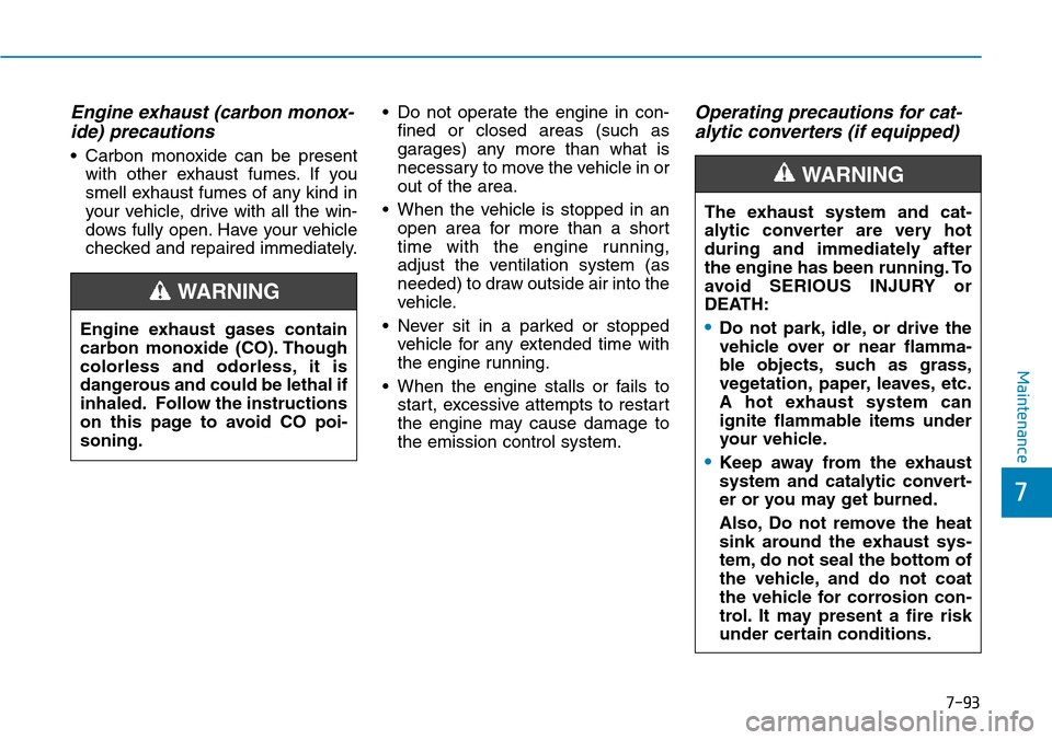 Hyundai Ioniq Hybrid 2018 Owners Manual 7-93
7
Maintenance
Engine exhaust (carbon monox-
ide) precautions
• Carbon monoxide can be present
with other exhaust fumes. If you
smell exhaust fumes of any kind in
your vehicle, drive with all t Hyundai Ioniq Hybrid 2018 Owners Manual 7-93
7
Maintenance
Engine exhaust (carbon monox-
ide) precautions
• Carbon monoxide can be present
with other exhaust fumes. If you
smell exhaust fumes of any kind in
your vehicle, drive with all t