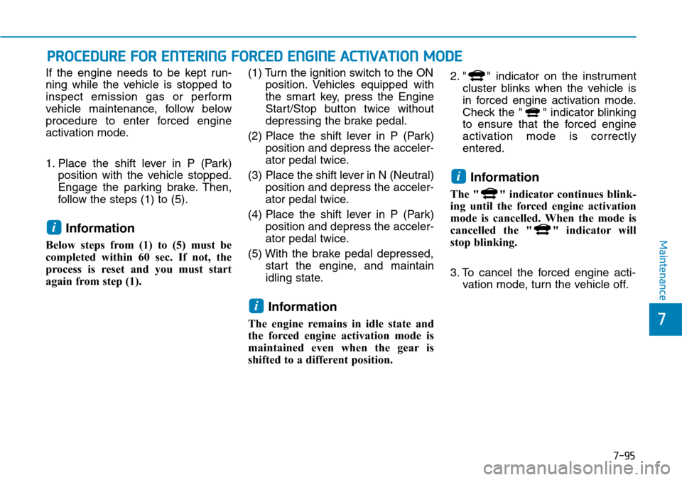 Hyundai Ioniq Hybrid 2018 Owners Manual PROCEDURE FOR ENTERING FORCED ENGINE ACTIVATION MODE
If the engine needs to be kept run-
ning while the vehicle is stopped to
inspect emission gas or perform
vehicle maintenance, follow below
procedur Hyundai Ioniq Hybrid 2018 Owners Manual PROCEDURE FOR ENTERING FORCED ENGINE ACTIVATION MODE
If the engine needs to be kept run-
ning while the vehicle is stopped to
inspect emission gas or perform
vehicle maintenance, follow below
procedur