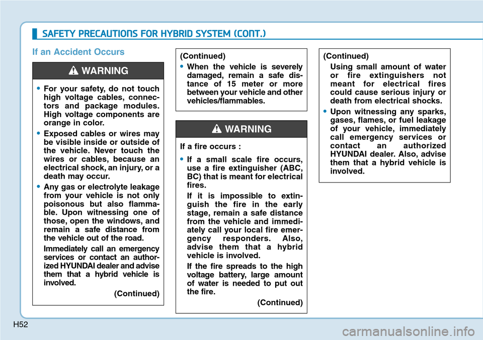 Hyundai Ioniq Hybrid 2018 Repair Manual H52
If an Accident Occurs(Continued)
Using small amount of water
or fire extinguishers not
meant for electrical fires
could cause serious injury or
death from electrical shocks.
•Upon witnessing any Hyundai Ioniq Hybrid 2018 Repair Manual H52
If an Accident Occurs(Continued)
Using small amount of water
or fire extinguishers not
meant for electrical fires
could cause serious injury or
death from electrical shocks.
•Upon witnessing any