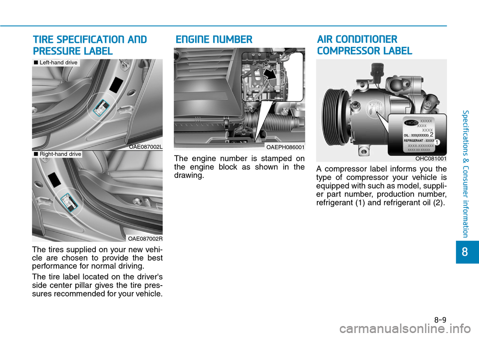 Hyundai Ioniq Hybrid 2018 Owners Manual 8-9
8
Specifications & Consumer information
The tires supplied on your new vehi-
cle are chosen to provide the best
performance for normal driving.
The tire label located on the drivers
side center p Hyundai Ioniq Hybrid 2018 Owners Manual 8-9
8
Specifications & Consumer information
The tires supplied on your new vehi-
cle are chosen to provide the best
performance for normal driving.
The tire label located on the drivers
side center p