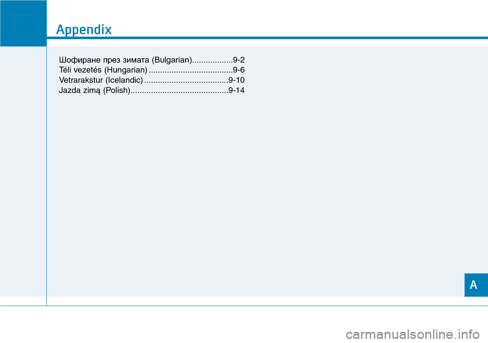 Hyundai Ioniq Hybrid 2018 Owners Manual A
Appendix
I
Appendix
A
Шофиране през зимата (Bulgarian)..................9-2
Téli vezetés (Hungarian) .....................................9-6
Vetrarakstur (Icelandic) ........... Hyundai Ioniq Hybrid 2018 Owners Manual A
Appendix
I
Appendix
A
Шофиране през зимата (Bulgarian)..................9-2
Téli vezetés (Hungarian) .....................................9-6
Vetrarakstur (Icelandic) ...........