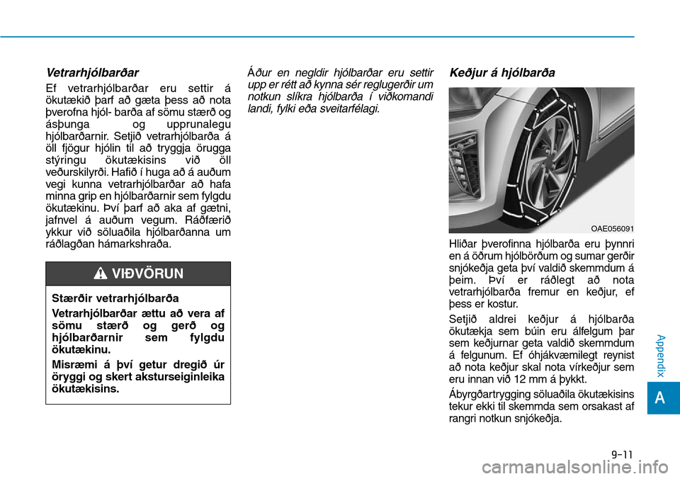 Hyundai Ioniq Hybrid 2018 Owners Manual Vetrarhjólbarðar
Ef vetrarhjólbarðar eru settir á
ökutækið þarf að gæta þess að nota
þverofna hjól- barða af sömu stærð og
ásþunga og upprunalegu
hjólbarðarnir. Setjið vetrarh Hyundai Ioniq Hybrid 2018 Owners Manual Vetrarhjólbarðar
Ef vetrarhjólbarðar eru settir á
ökutækið þarf að gæta þess að nota
þverofna hjól- barða af sömu stærð og
ásþunga og upprunalegu
hjólbarðarnir. Setjið vetrarh