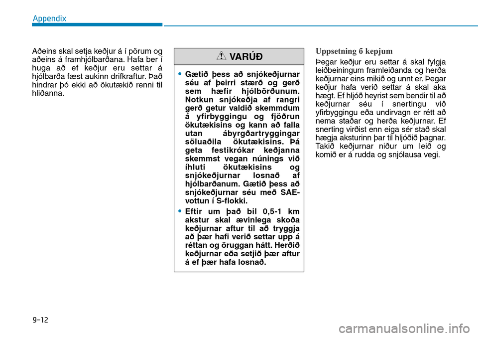 Hyundai Ioniq Hybrid 2018 Owners Manual 9-12
Appendix
Aðeins skal setja keðjur á í pörum og
aðeins á framhjólbarðana. Hafa ber í
huga að ef keðjur eru settar á
hjólbarða fæst aukinn drifkraftur. Það
hindrar þó ekki að Hyundai Ioniq Hybrid 2018 Owners Manual 9-12
Appendix
Aðeins skal setja keðjur á í pörum og
aðeins á framhjólbarðana. Hafa ber í
huga að ef keðjur eru settar á
hjólbarða fæst aukinn drifkraftur. Það
hindrar þó ekki að