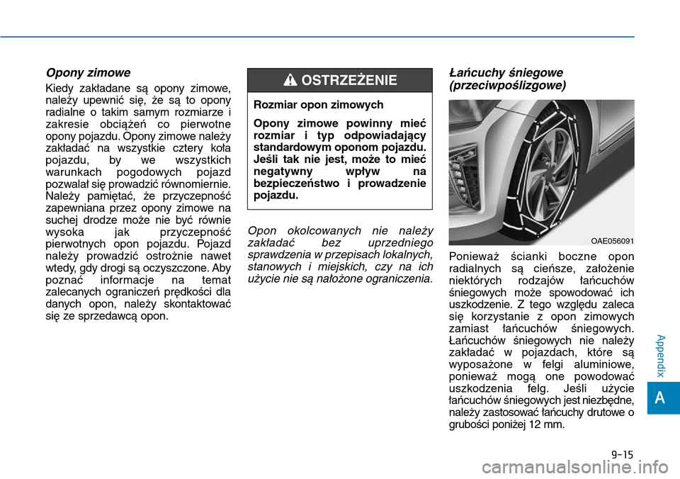 Hyundai Ioniq Hybrid 2018 Owners Manual Opony zimowe
Kiedy zakładane są opony zimowe,
należy upewnić się, że są to opony
radialne o takim samym rozmiarze i
zakresie obciążeń co pierwotne
opony pojazdu. Opony zimowe należy
zakład Hyundai Ioniq Hybrid 2018 Owners Manual Opony zimowe
Kiedy zakładane są opony zimowe,
należy upewnić się, że są to opony
radialne o takim samym rozmiarze i
zakresie obciążeń co pierwotne
opony pojazdu. Opony zimowe należy
zakład