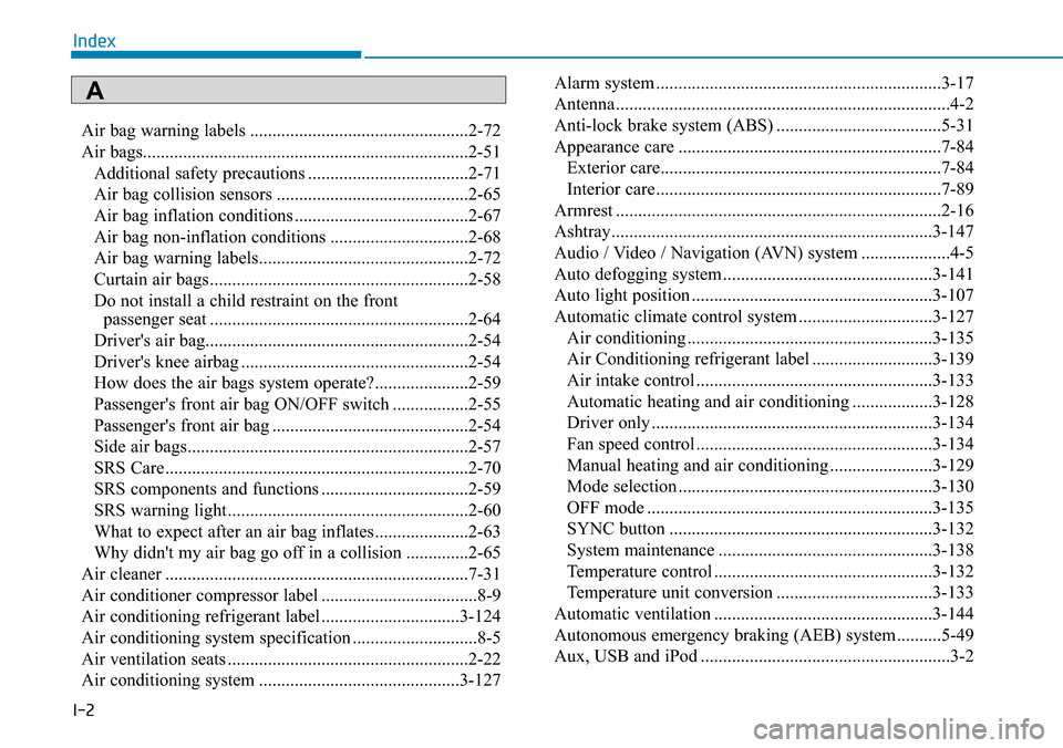 Hyundai Ioniq Hybrid 2018 Owners Manual I-2
Air bag warning labels .................................................2-72
Air bags.........................................................................2-51
Additional safety precautions ... Hyundai Ioniq Hybrid 2018 Owners Manual I-2
Air bag warning labels .................................................2-72
Air bags.........................................................................2-51
Additional safety precautions ...