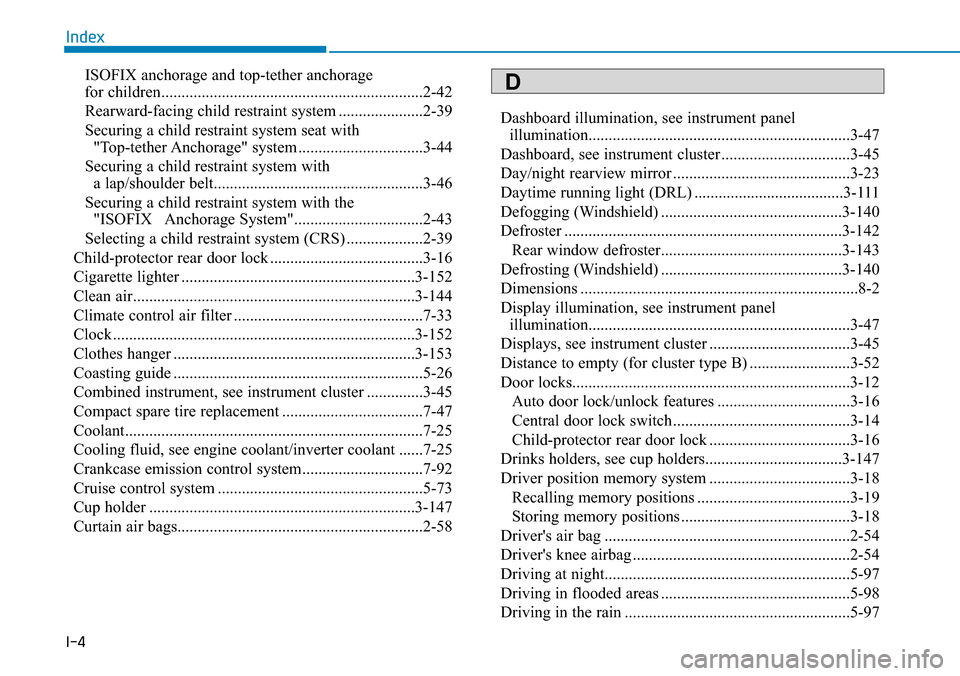 Hyundai Ioniq Hybrid 2018 Owners Manual I-4
ISOFIX anchorage and top-tether anchorage
for children.................................................................2-42
Rearward-facing child restraint system .....................2-39
Securi Hyundai Ioniq Hybrid 2018 Owners Manual I-4
ISOFIX anchorage and top-tether anchorage
for children.................................................................2-42
Rearward-facing child restraint system .....................2-39
Securi