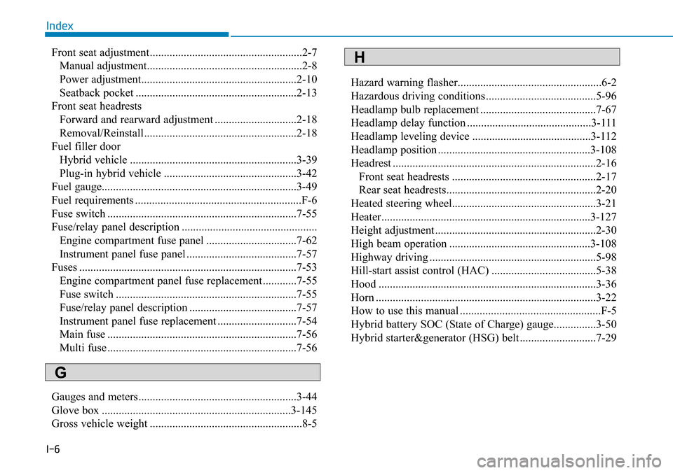 Hyundai Ioniq Hybrid 2018  Owners Manual I-6
Front seat adjustment......................................................2-7
Manual adjustment.......................................................2-8
Power adjustment.........................