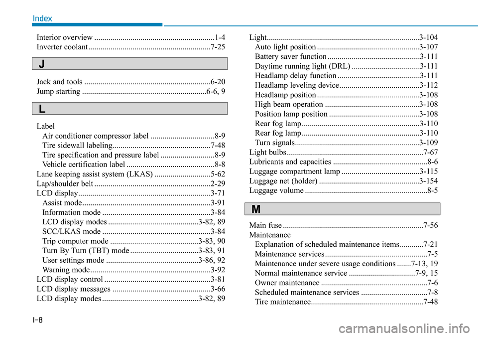 Hyundai Ioniq Hybrid 2018  Owners Manual I-8
Interior overview ............................................................1-4
Inverter coolant .............................................................7-25
Jack and tools ................