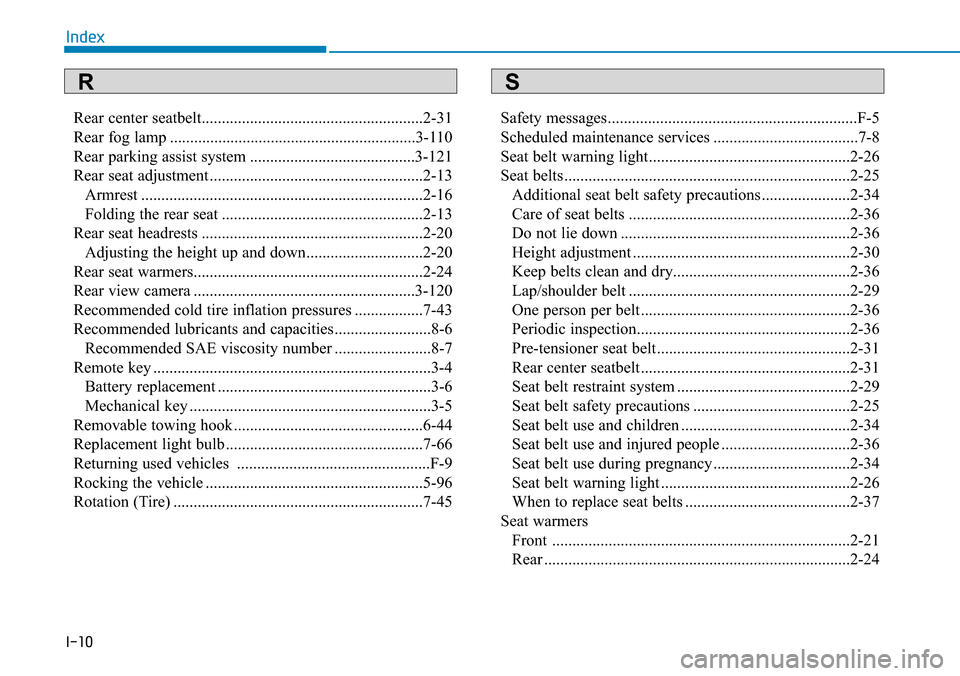 Hyundai Ioniq Hybrid 2018  Owners Manual I-10
Rear center seatbelt.......................................................2-31
Rear fog lamp .............................................................3-110
Rear parking assist system .......
